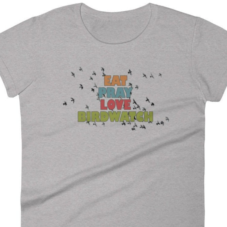 Eat Pray Love Birdwatch Women's Short Sleeve T-Shirt