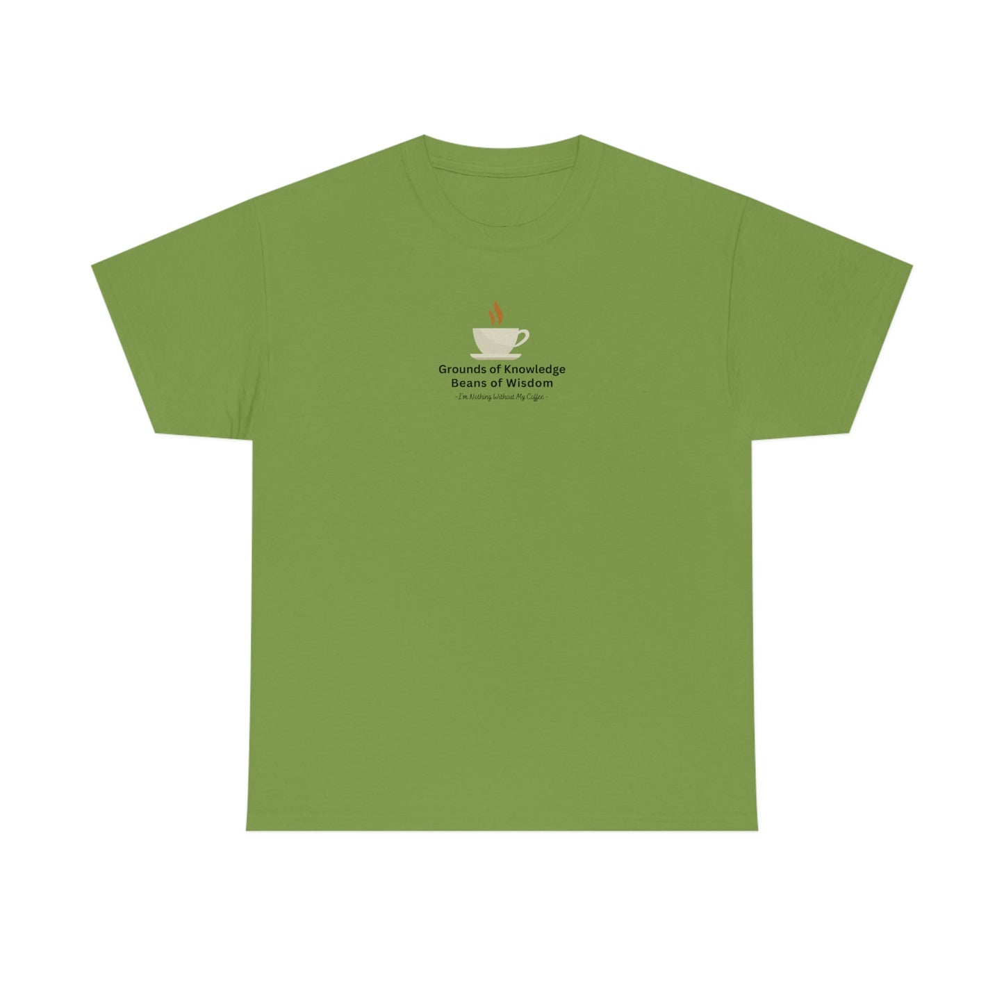 Grounds of Knowledge, Beans of Wisdom, I'm Nothing Without My Coffee Heavy Cotton Tee