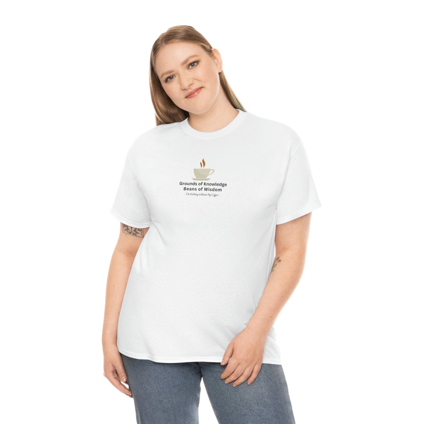 Grounds of Knowledge, Beans of Wisdom, I'm Nothing Without My Coffee Heavy Cotton Tee