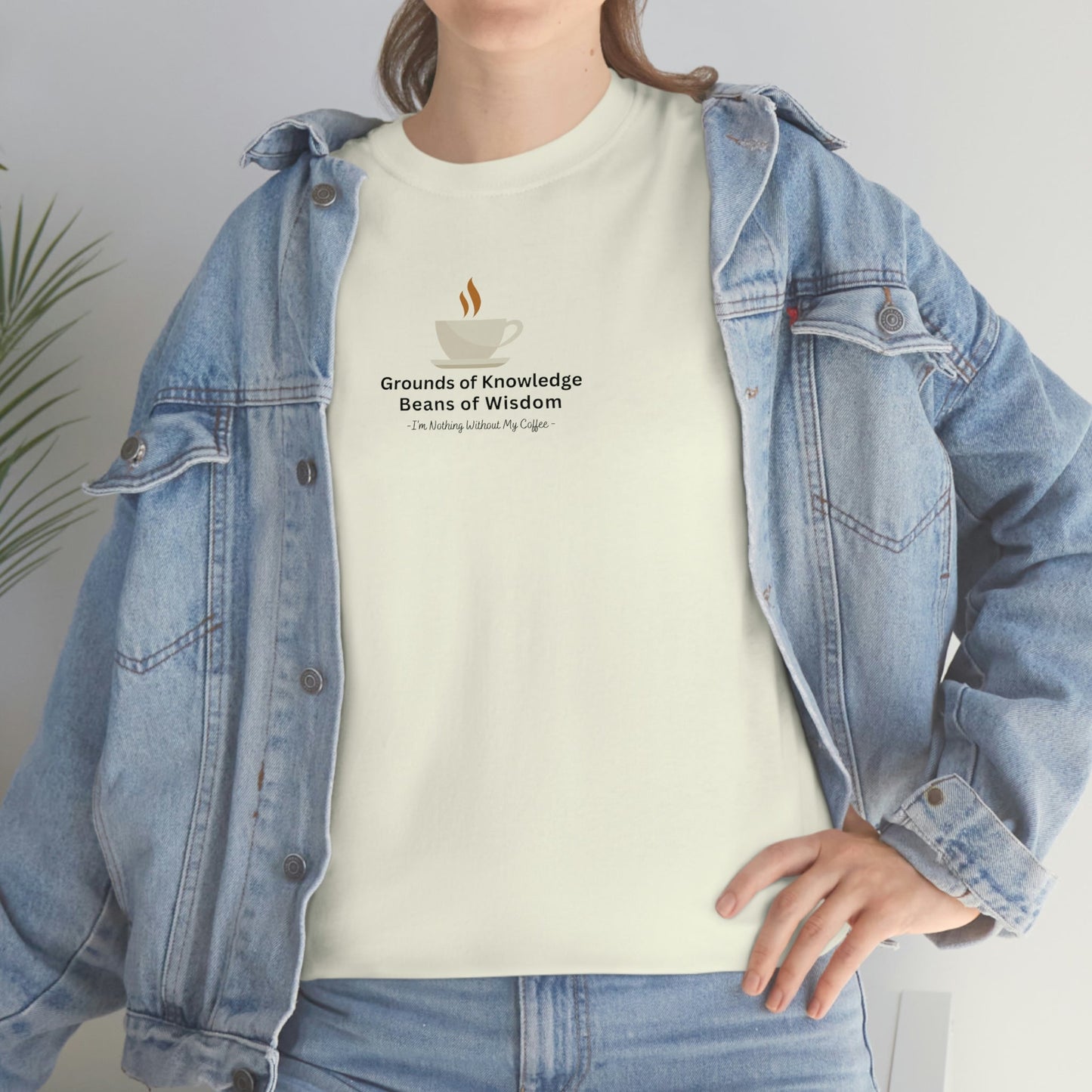Grounds of Knowledge, Beans of Wisdom, I'm Nothing Without My Coffee Heavy Cotton Tee