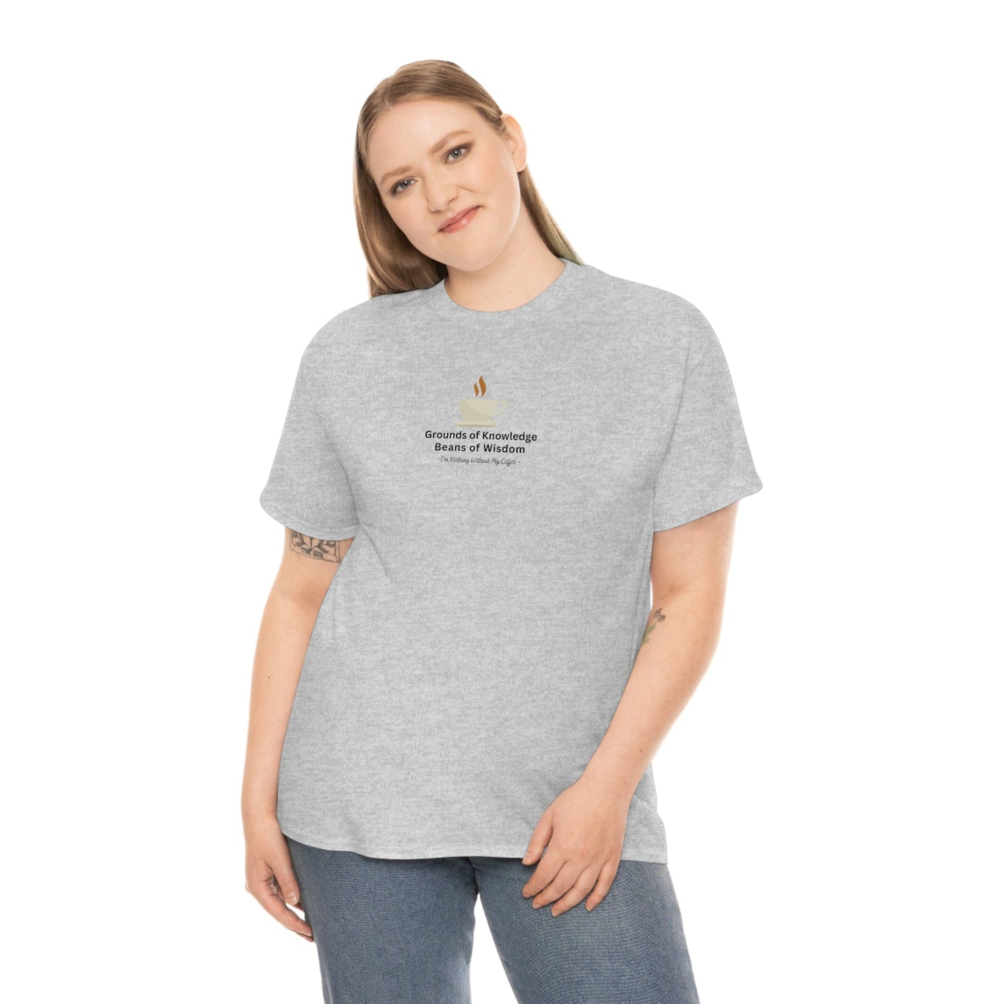 Grounds of Knowledge, Beans of Wisdom, I'm Nothing Without My Coffee Heavy Cotton Tee