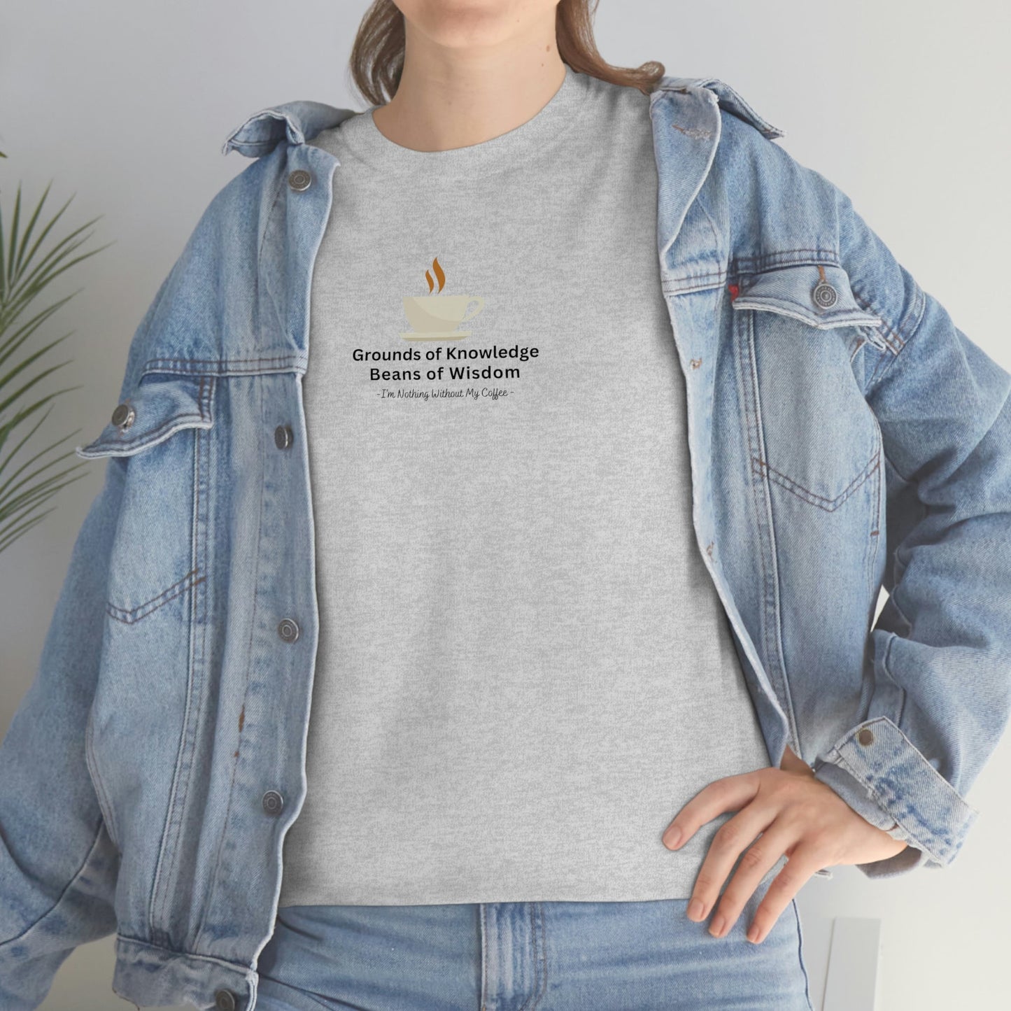 Grounds of Knowledge, Beans of Wisdom, I'm Nothing Without My Coffee Heavy Cotton Tee