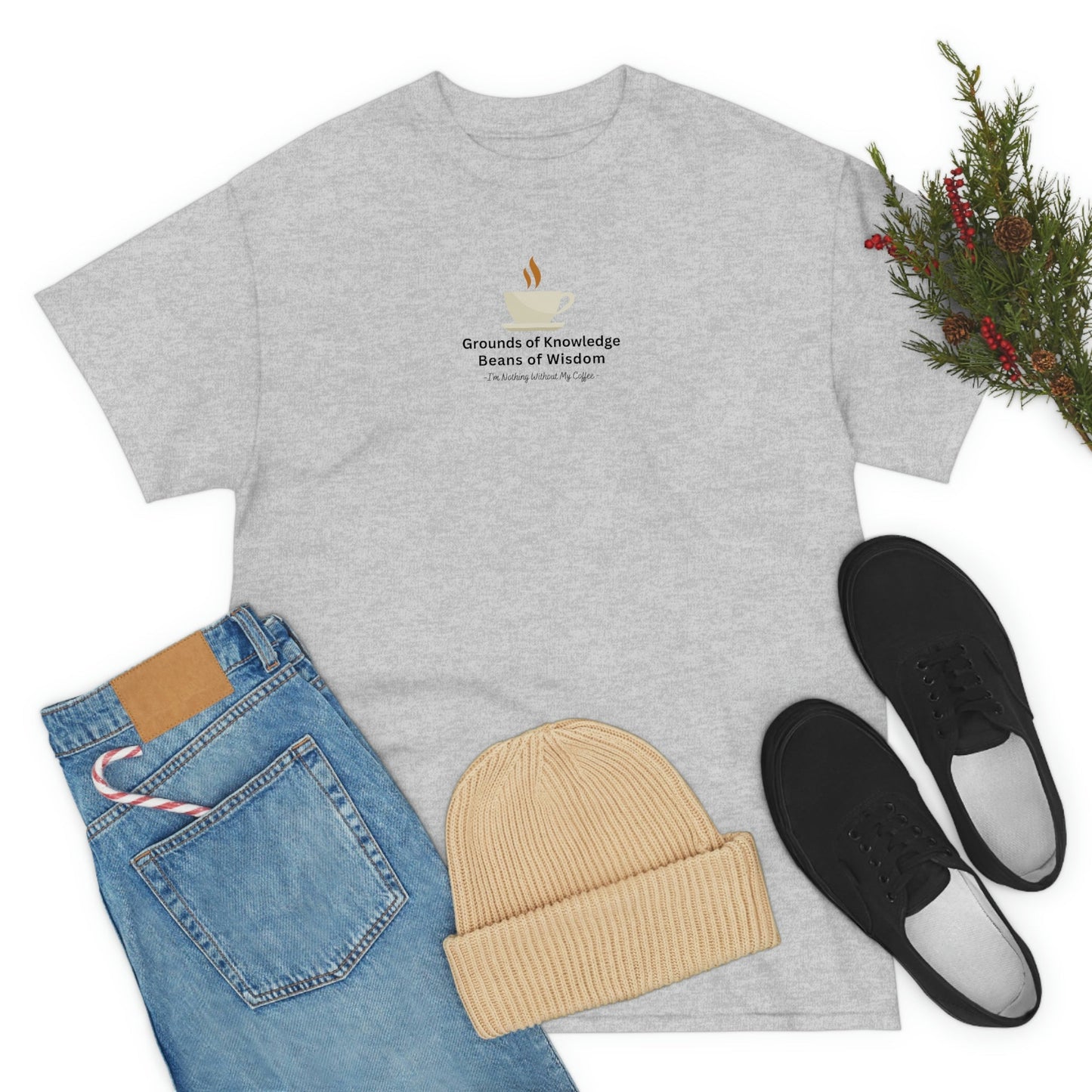 Grounds of Knowledge, Beans of Wisdom, I'm Nothing Without My Coffee Heavy Cotton Tee