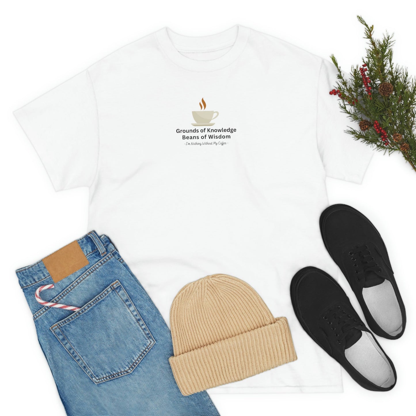 Grounds of Knowledge, Beans of Wisdom, I'm Nothing Without My Coffee Heavy Cotton Tee