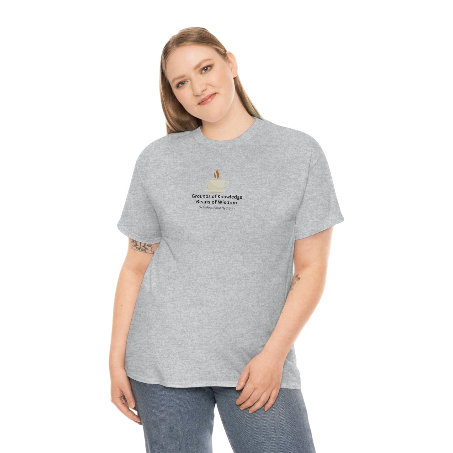 Grounds of Knowledge, Beans of Wisdom, I'm Nothing Without My Coffee Heavy Cotton Tee