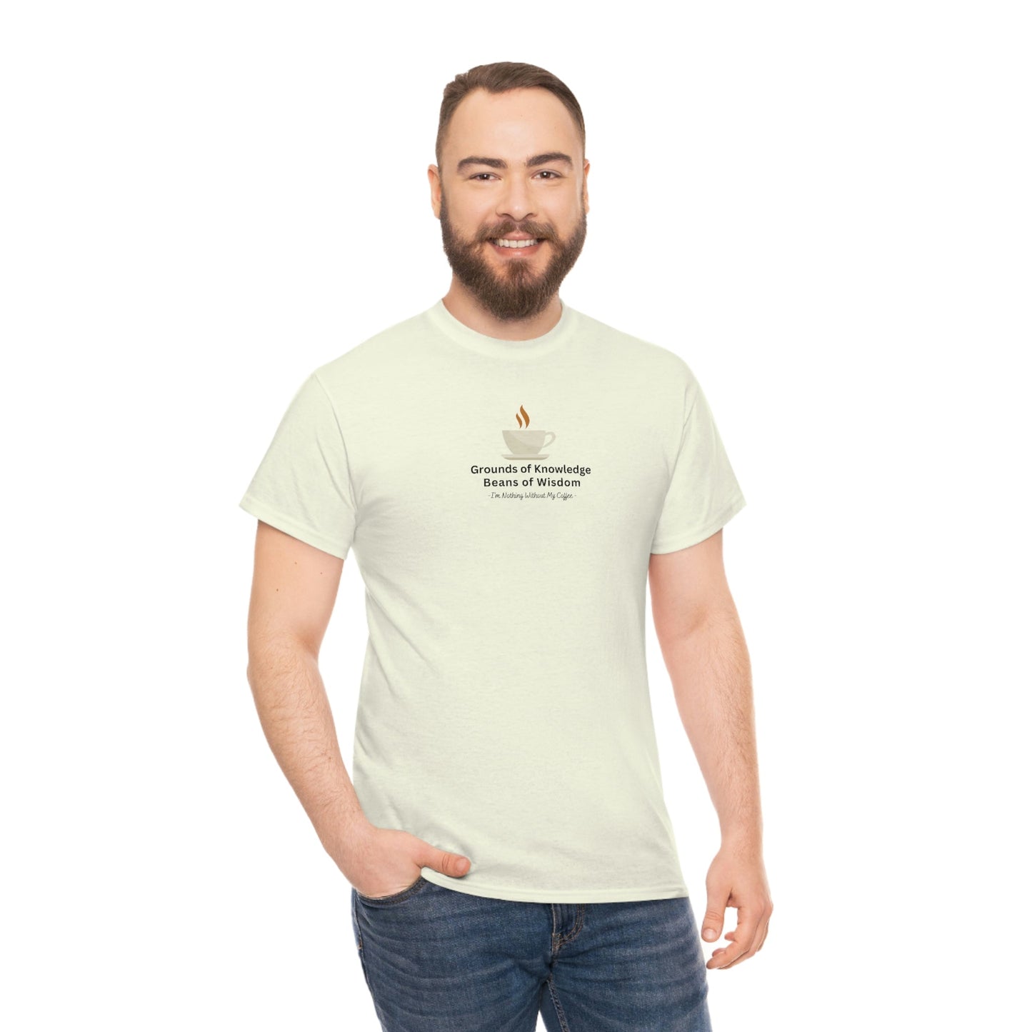 Grounds of Knowledge, Beans of Wisdom, I'm Nothing Without My Coffee Heavy Cotton Tee