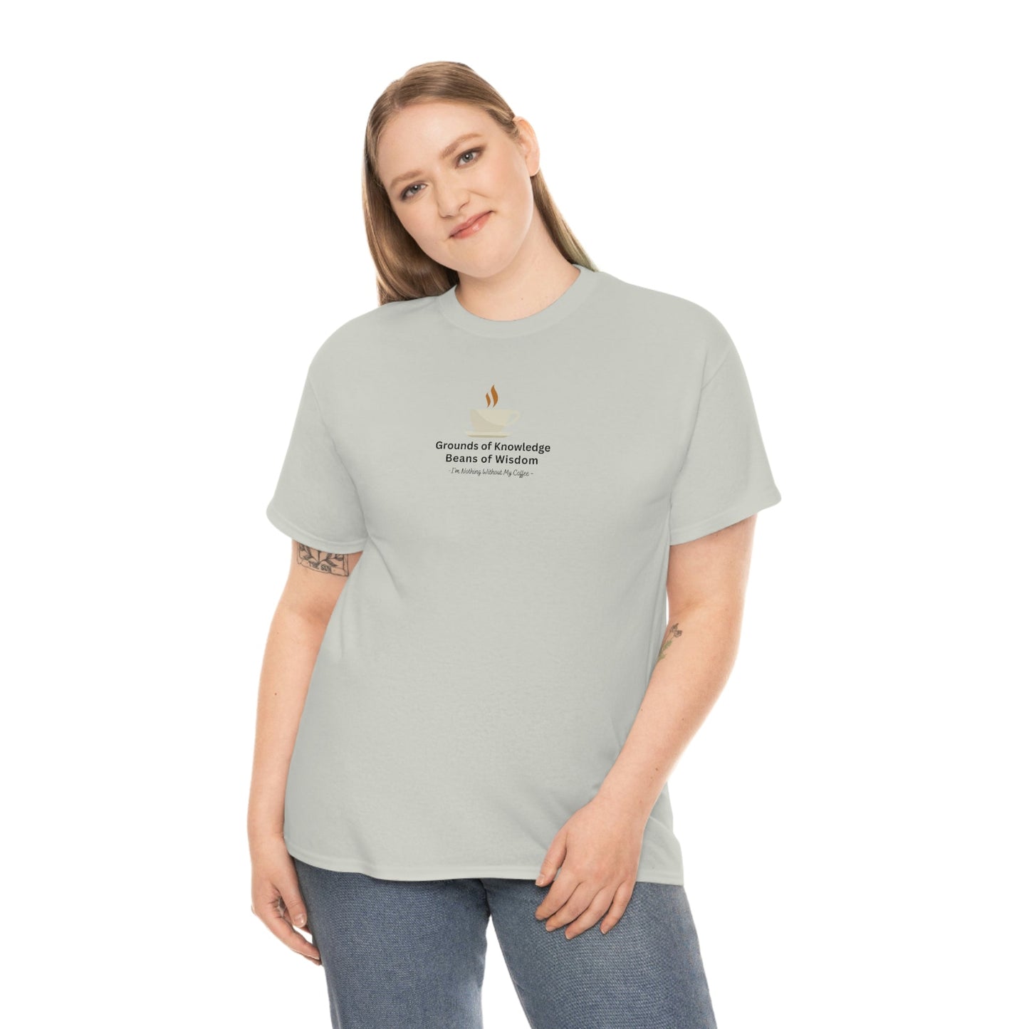 Grounds of Knowledge, Beans of Wisdom, I'm Nothing Without My Coffee Heavy Cotton Tee
