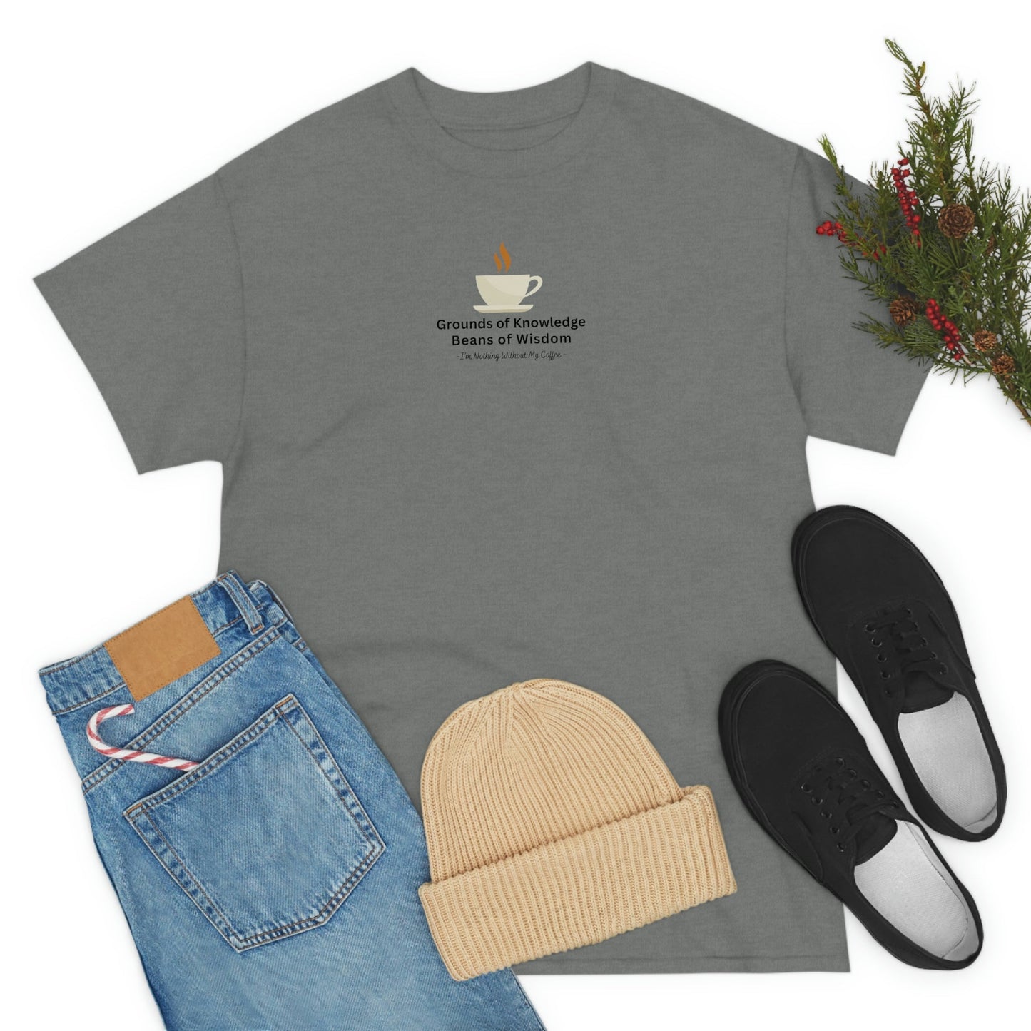 Grounds of Knowledge, Beans of Wisdom, I'm Nothing Without My Coffee Heavy Cotton Tee