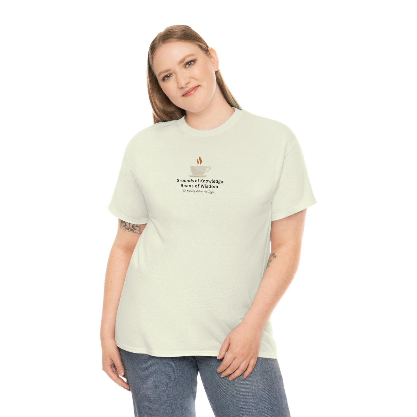 Grounds of Knowledge, Beans of Wisdom, I'm Nothing Without My Coffee Heavy Cotton Tee