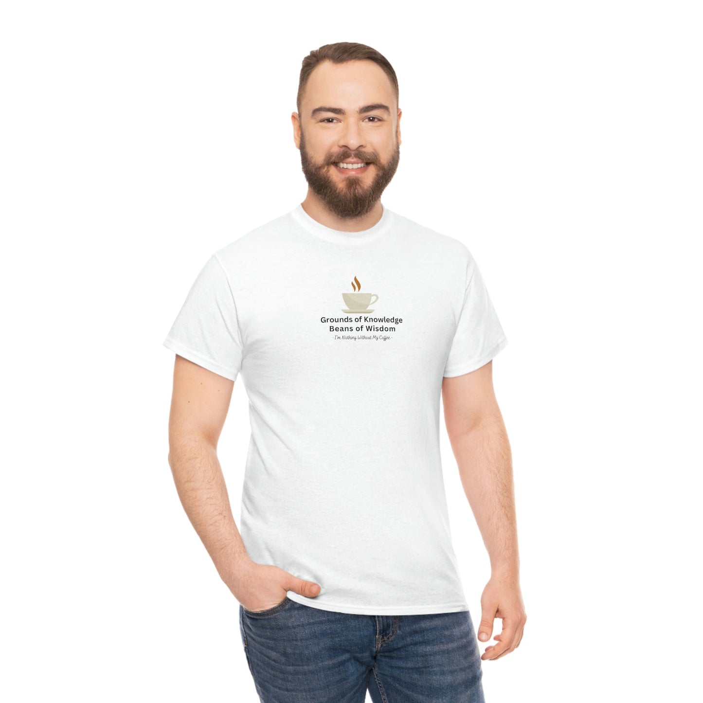 Grounds of Knowledge, Beans of Wisdom, I'm Nothing Without My Coffee Heavy Cotton Tee