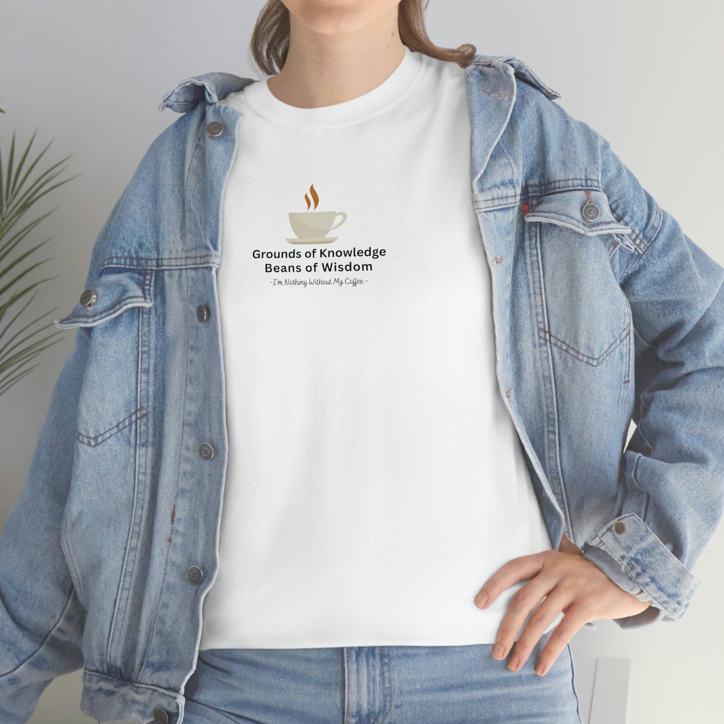 Grounds of Knowledge, Beans of Wisdom, I'm Nothing Without My Coffee Heavy Cotton Tee
