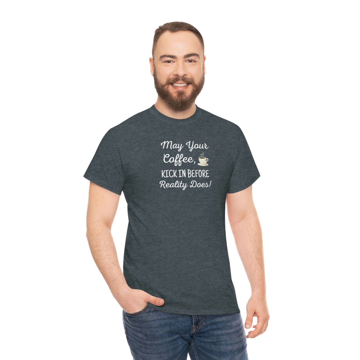 May Your Coffee Kick In Before Reality Does Heavy Cotton Tee