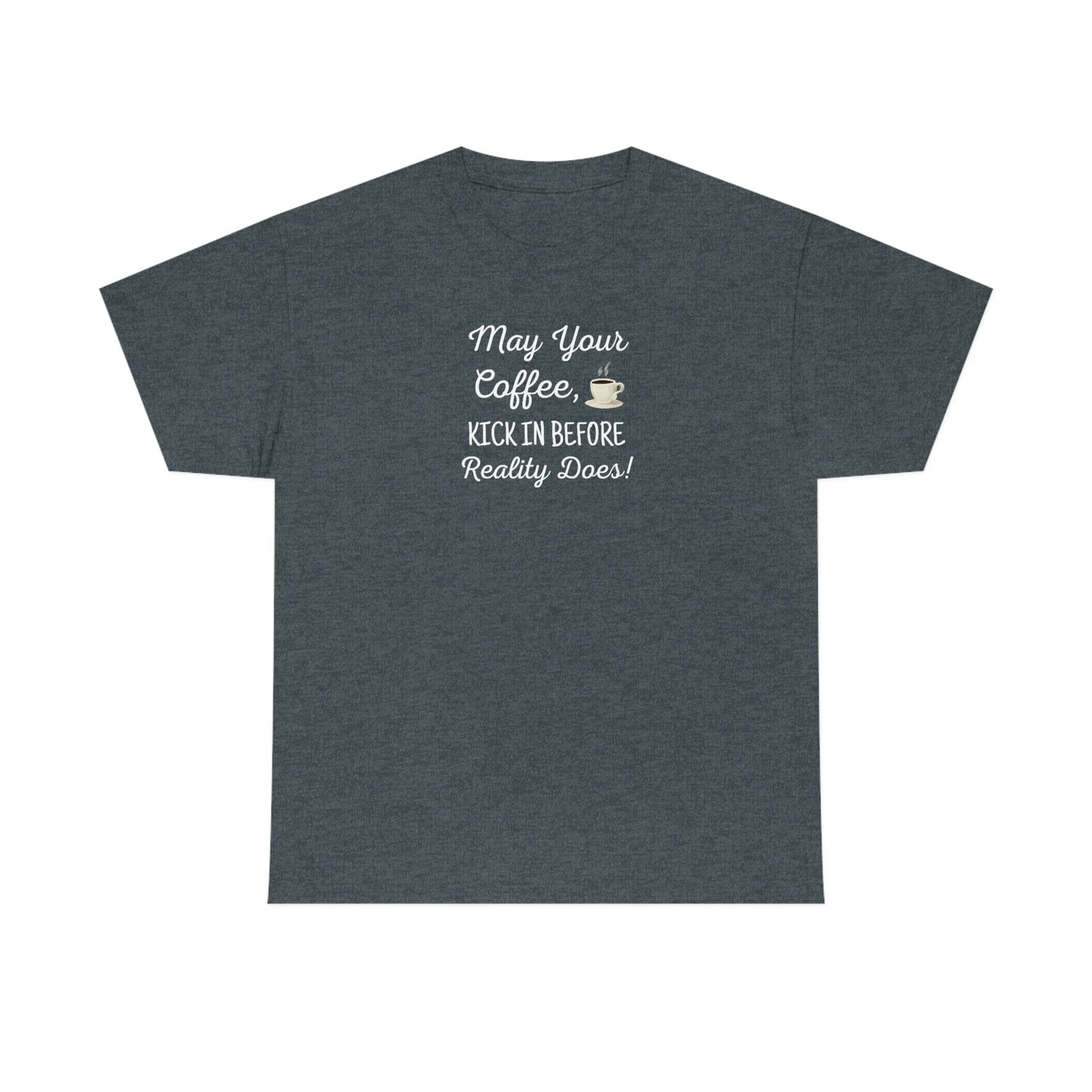 May Your Coffee Kick In Before Reality Does Heavy Cotton Tee