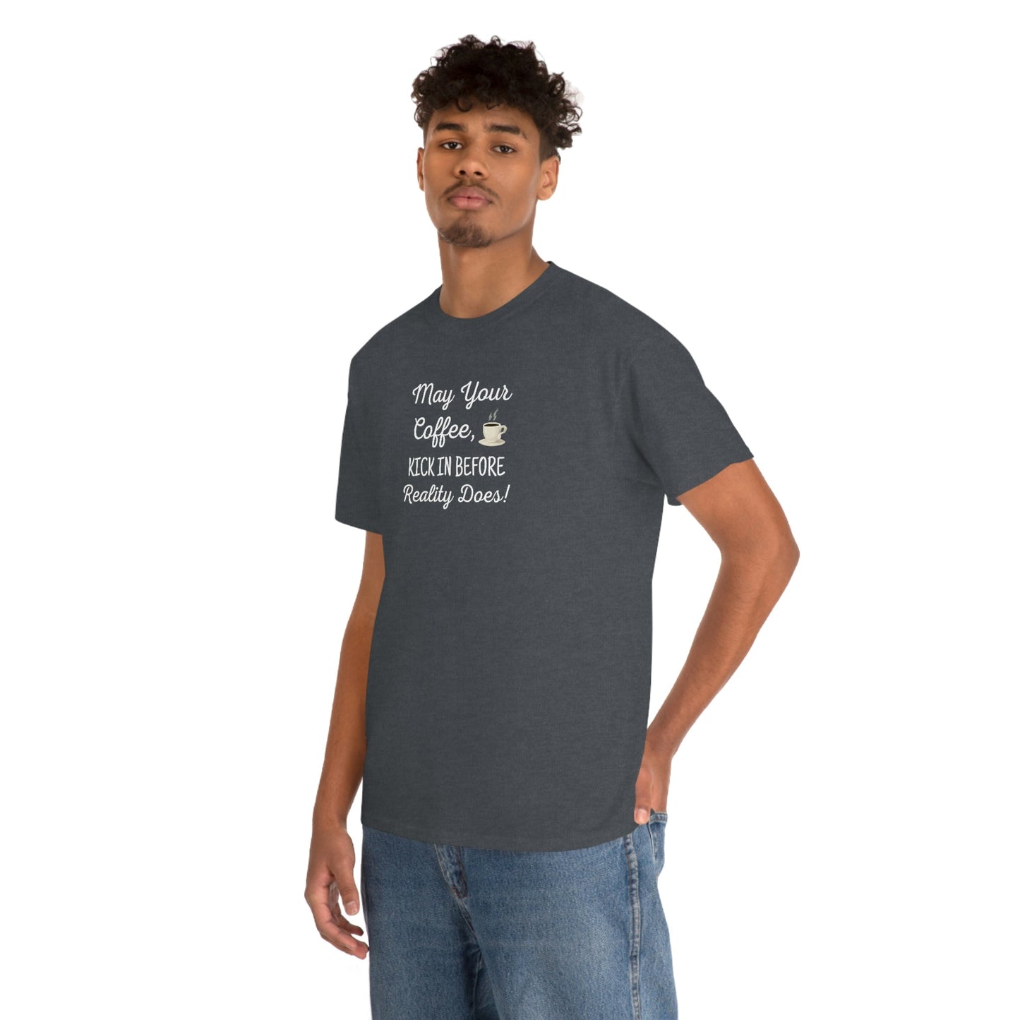 May Your Coffee Kick In Before Reality Does Heavy Cotton Tee