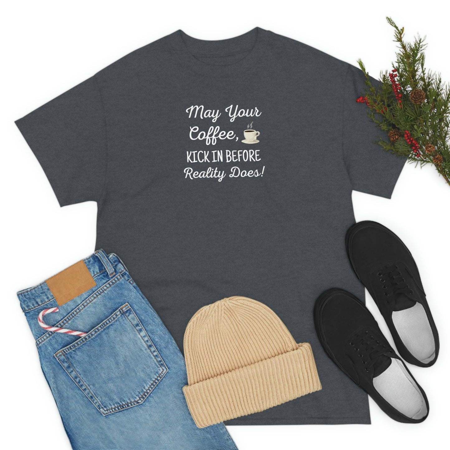 May Your Coffee Kick In Before Reality Does Heavy Cotton Tee