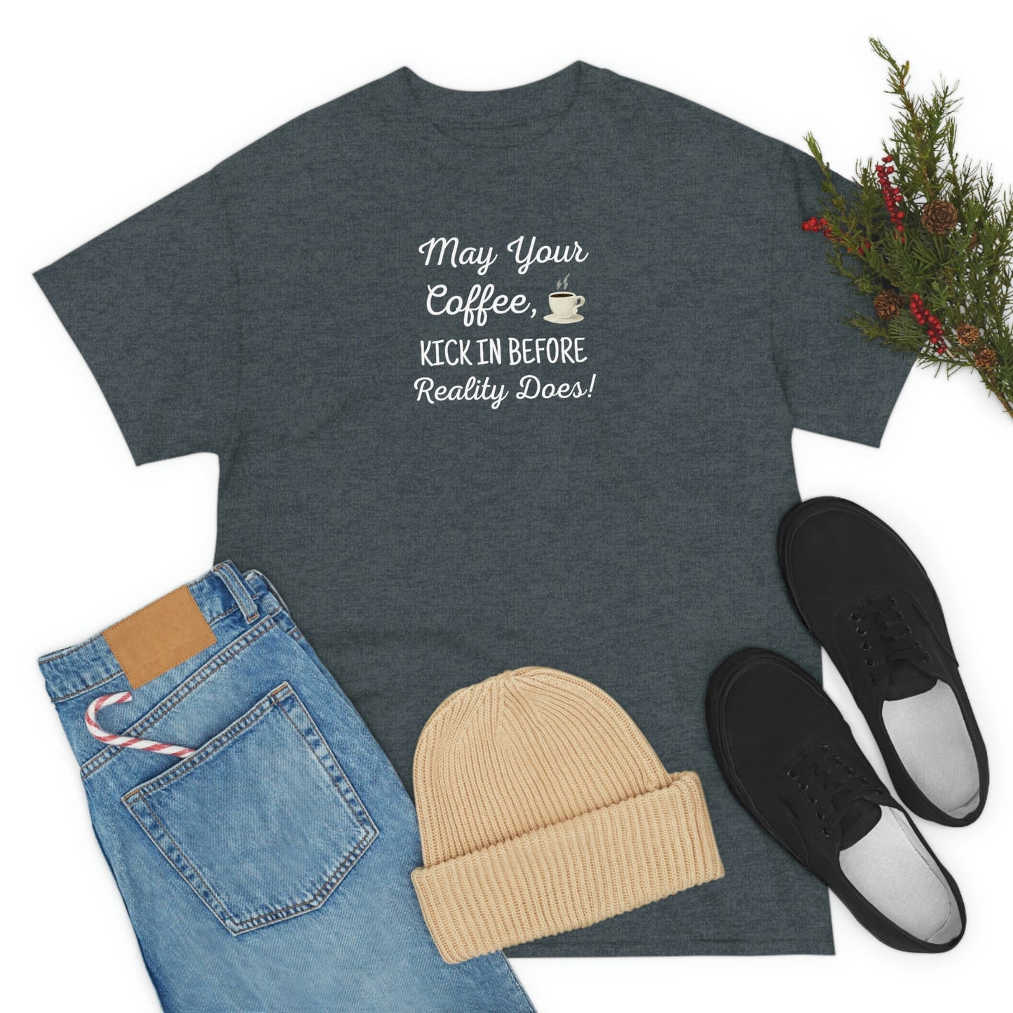 May Your Coffee Kick In Before Reality Does Heavy Cotton Tee