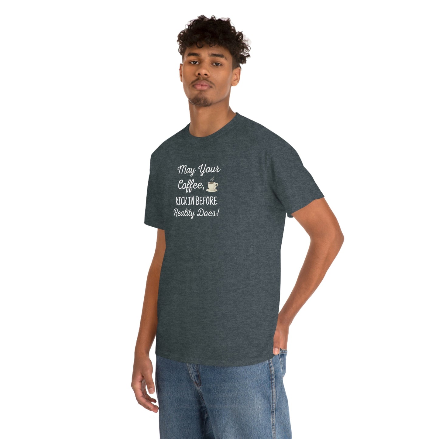 May Your Coffee Kick In Before Reality Does Heavy Cotton Tee