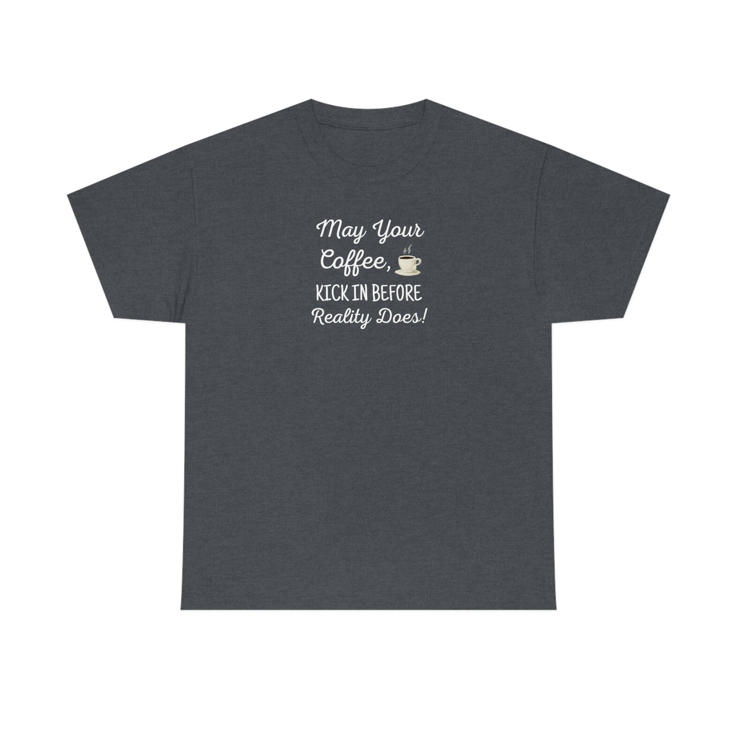 May Your Coffee Kick In Before Reality Does Heavy Cotton Tee