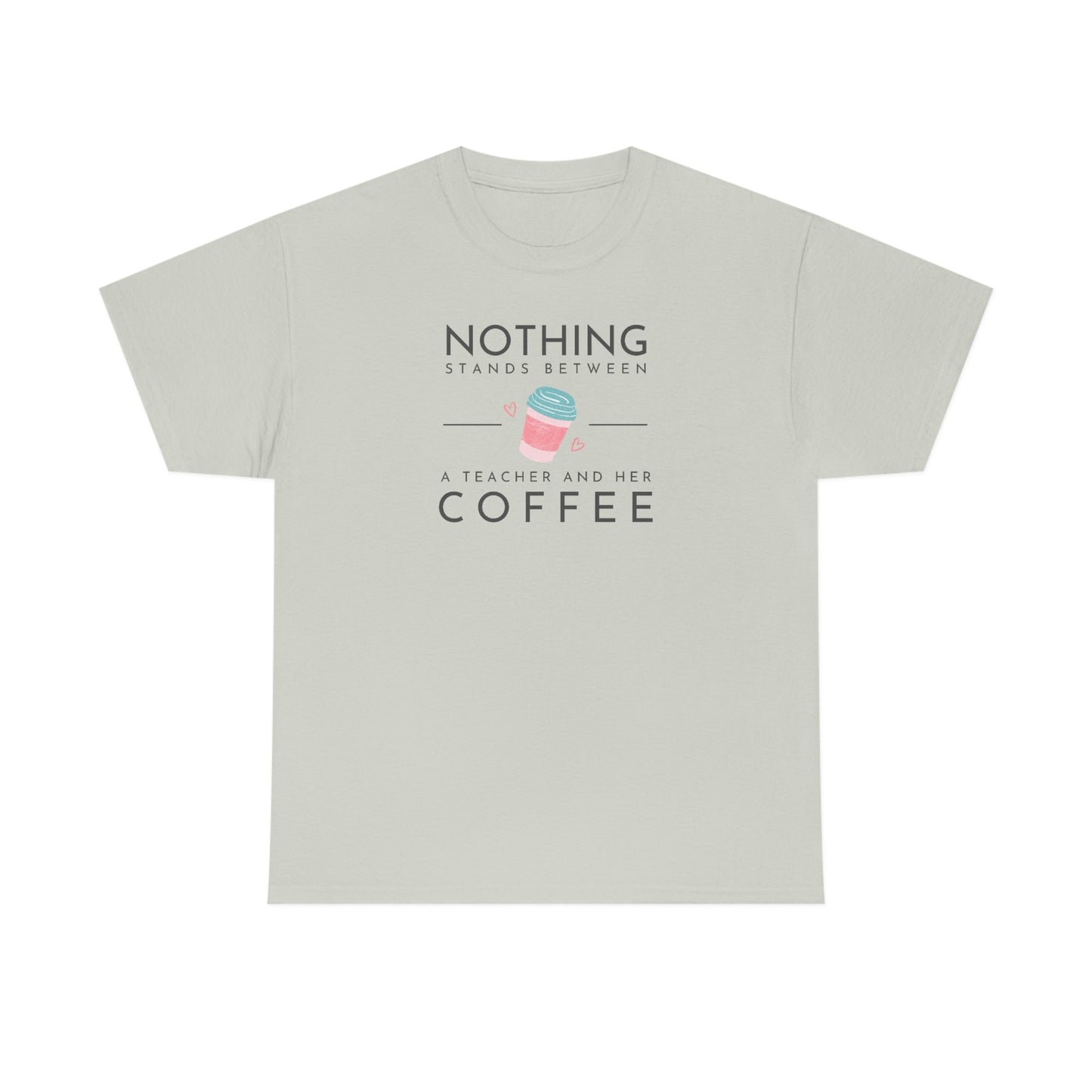 Nothing Stands Between a Teacher and Her Coffee Heavy Cotton Tee