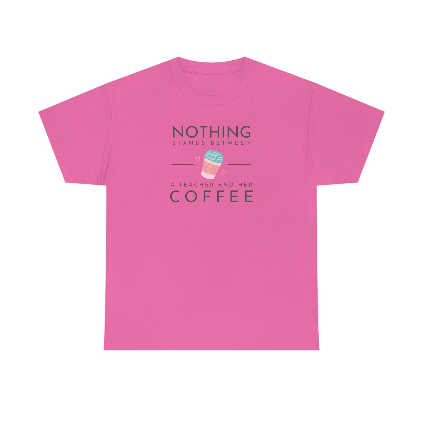Nothing Stands Between a Teacher and Her Coffee Heavy Cotton Tee