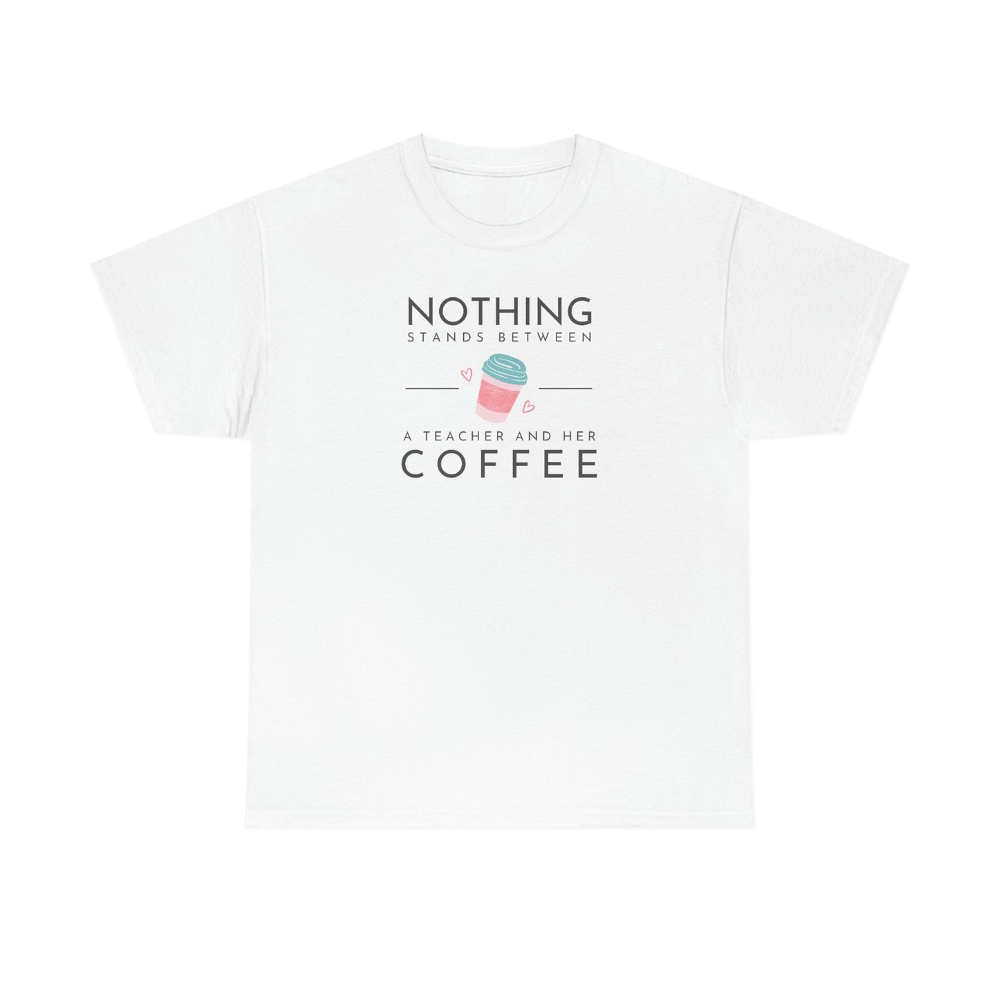 Nothing Stands Between a Teacher and Her Coffee Heavy Cotton Tee