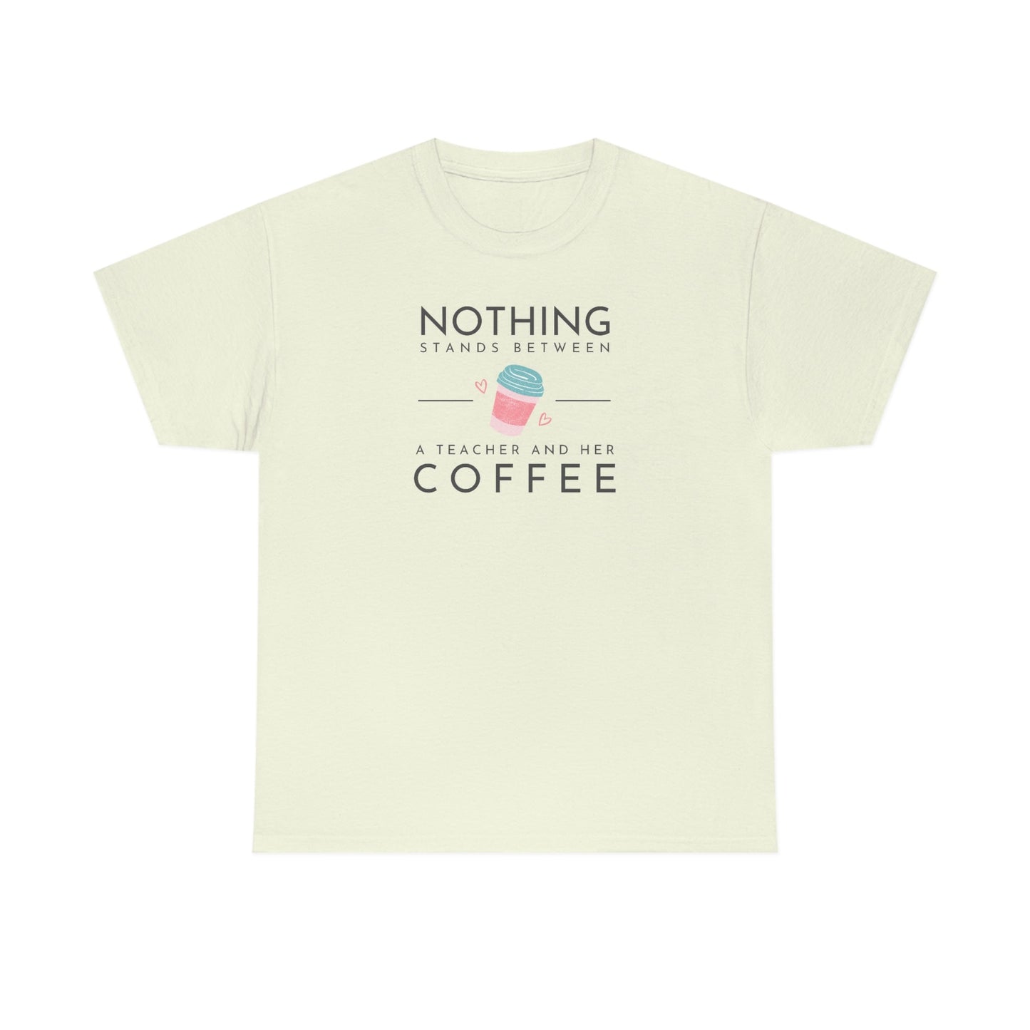 Nothing Stands Between a Teacher and Her Coffee Heavy Cotton Tee