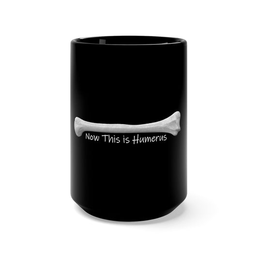 Now This is Humerus Black Mug 15oz for Osteologists and Other Brilliant People