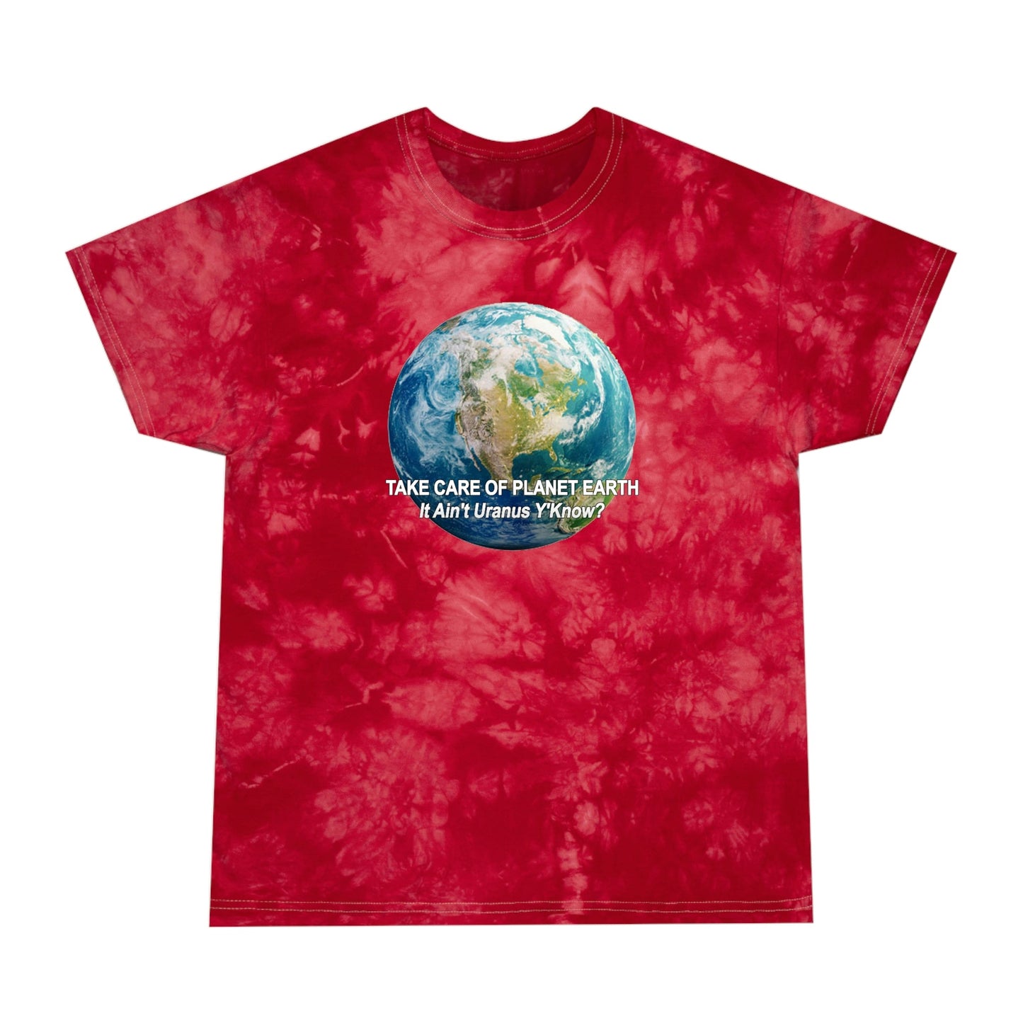 Take Care of Planet Earth. It Aint Uranus Y'Know Tie-Dye Tee, Crystal