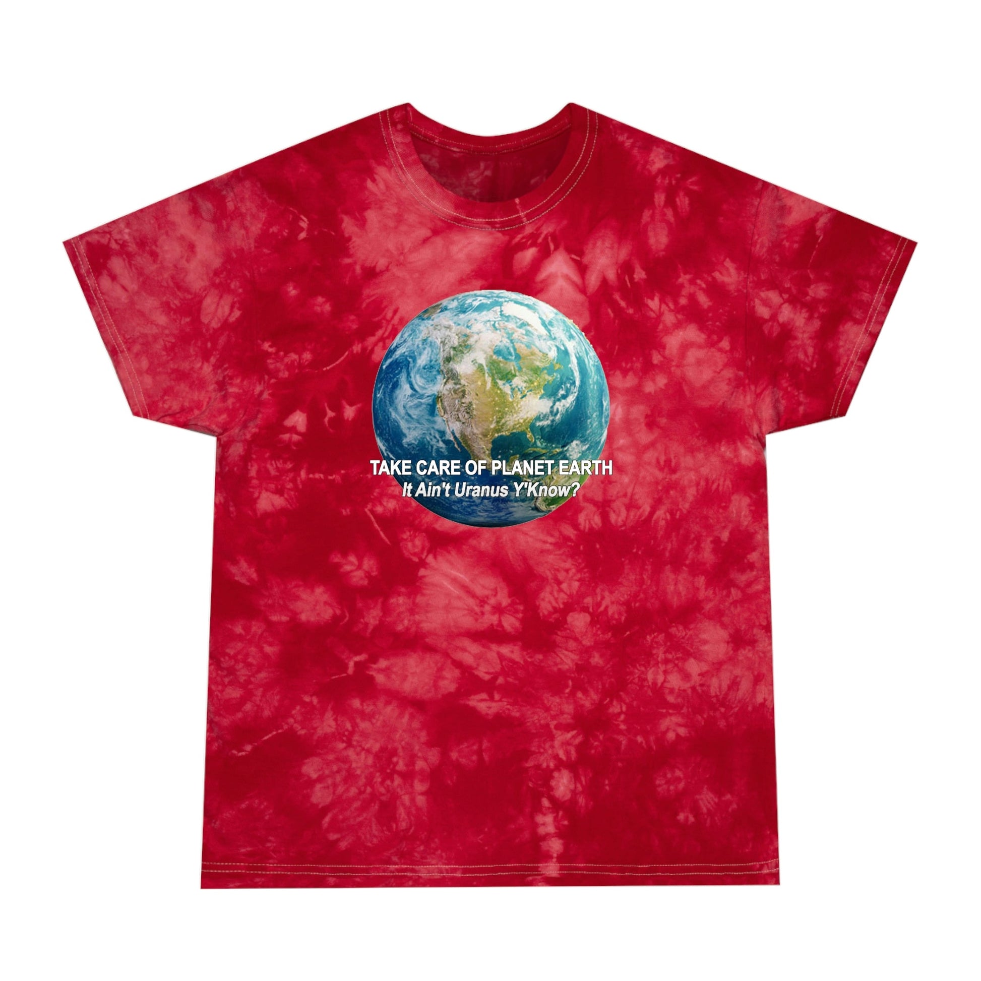 Take Care of Planet Earth. It Aint Uranus Y'Know Tie-Dye Tee, Crystal