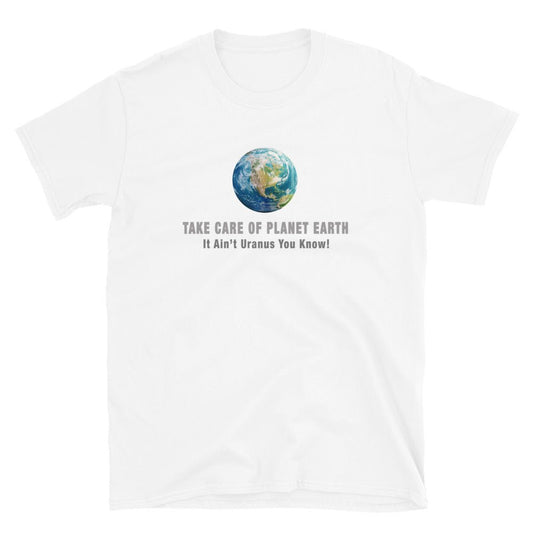 Take Care of Planet Earth Shirt - It Ain't Uranus You Know | Great Science Gift for the Climate Change Activist