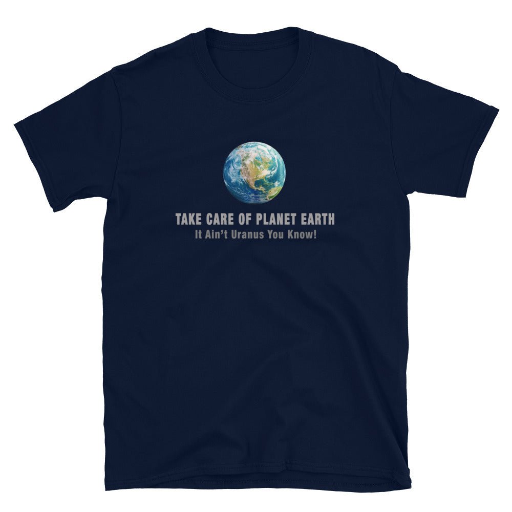 Take Care of Planet Earth Shirt - It Ain't Uranus You Know | Great Science Gift for the Climate Change Activist