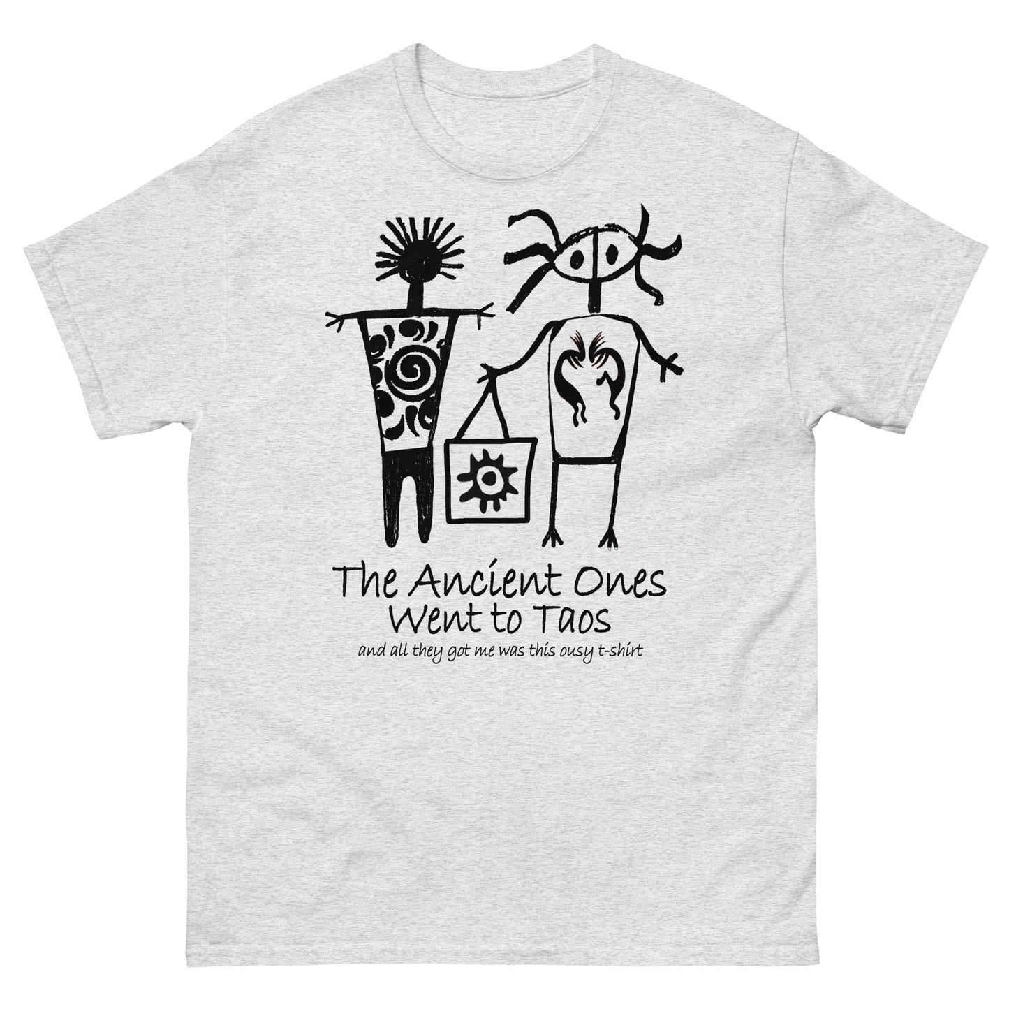 The Ancients Ones Went to Taos and All They Got Me was this Lousy T-Shirt
