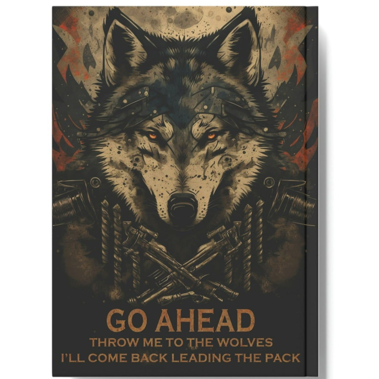 Wolf Inspirational Quotes - Go Ahead, Throw Me to the Wolves - I'll Come Back Leading the Pack - Hard Backed Journal