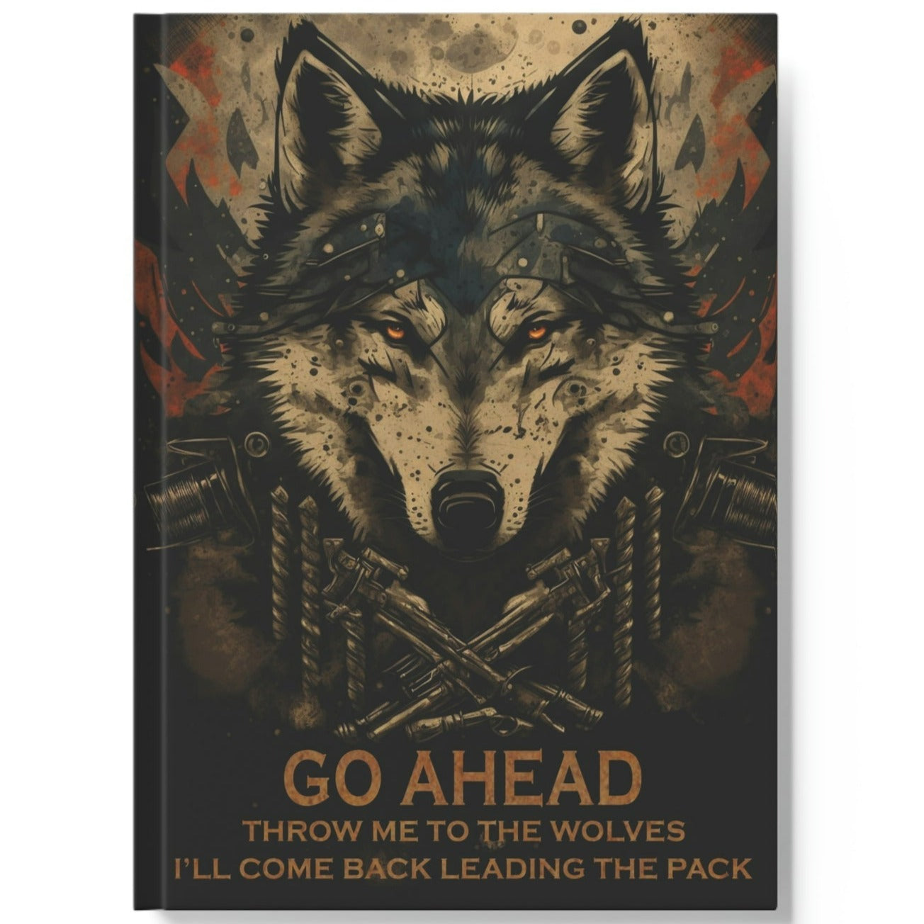 Wolf Inspirational Quotes - Go Ahead, Throw Me to the Wolves - I'll Come Back Leading the Pack - Hard Backed Journal