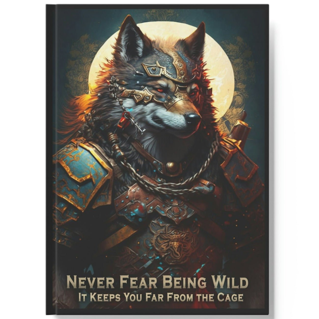 Wolf Inspirational Quotes - Never Fear Being Wild - It Keeps You From the Cage - Hard Backed Journal