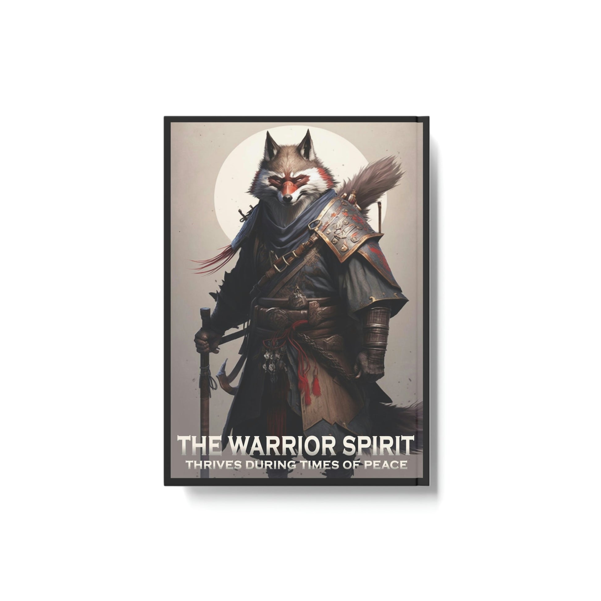 Wolf Inspirational Quotes - The Warrior Spirit Thrives During Times of Peace - Hard Backed Journal