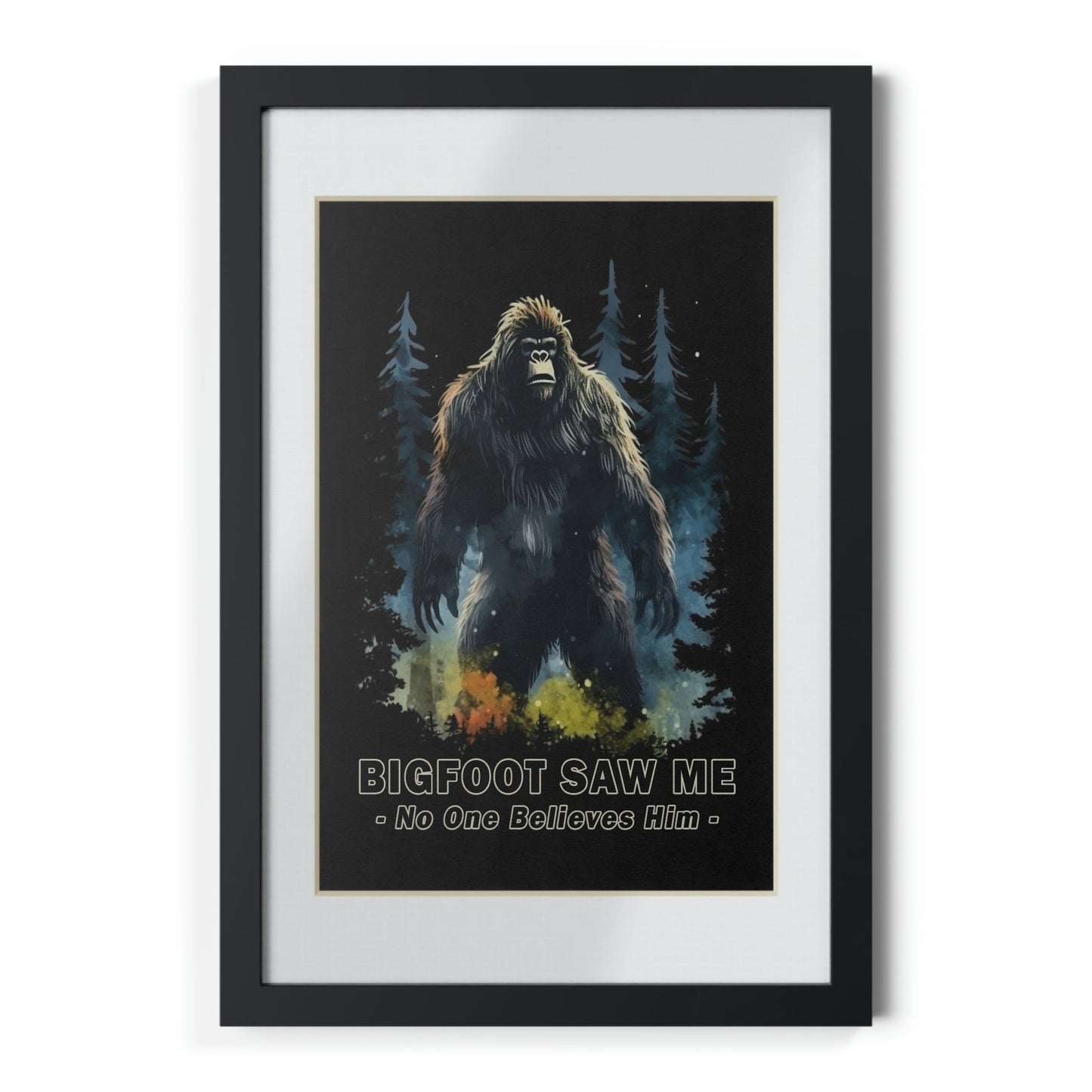 Bigfoot Saw Me But No One Believes Him | Black Framed Poster | Perfect Gift for Yourself, Hiking, Backpacking, Camping Friends