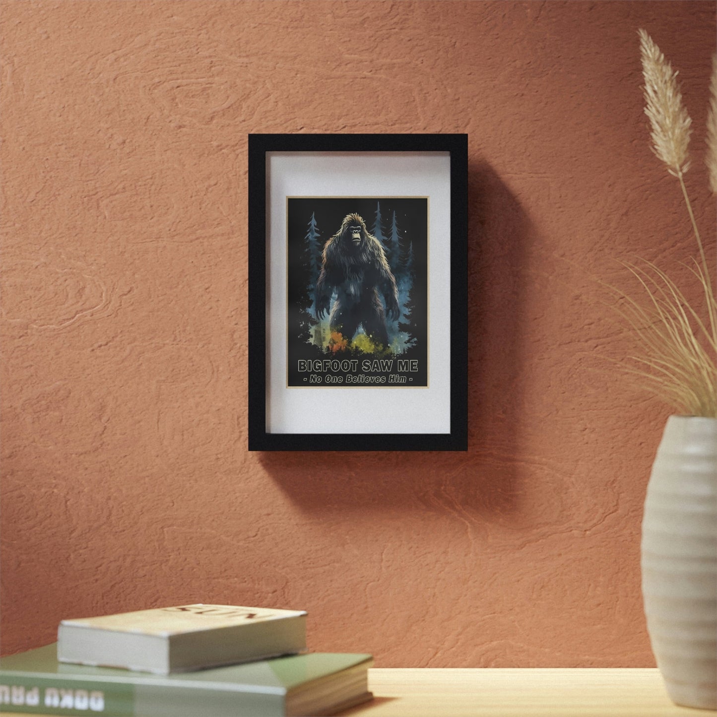 Bigfoot Saw Me But No One Believes Him | Black Framed Poster | Perfect Gift for Yourself, Hiking, Backpacking, Camping Friends