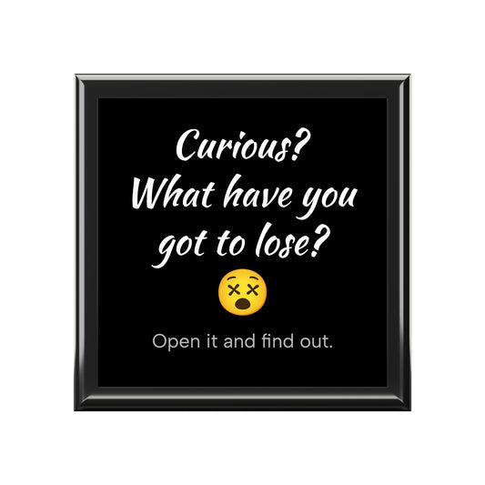 Curious? What Have You Got To Lose? Humorous Box. Mementos. Souvenirs. Favorite Things.