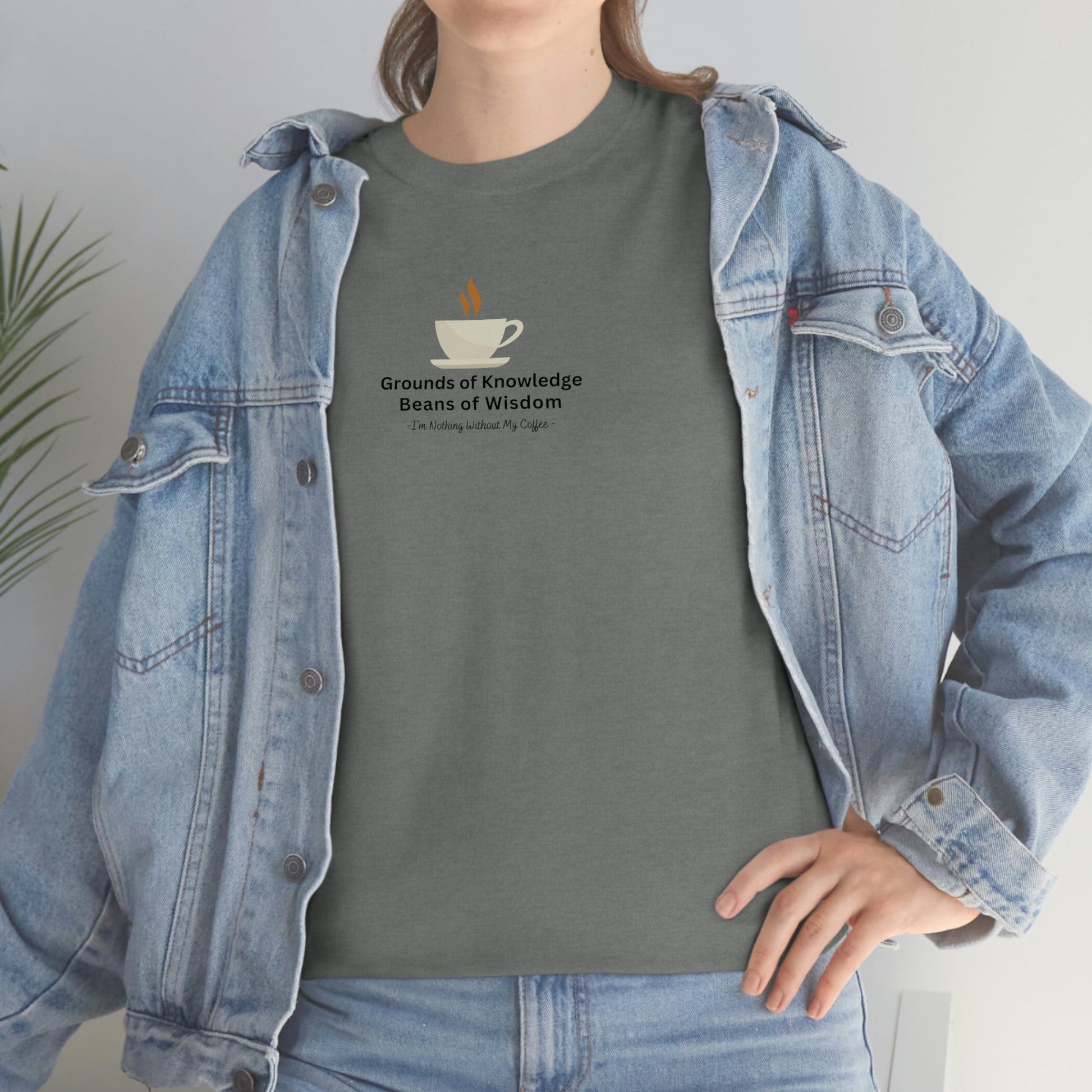 Grounds of Knowledge, Beans of Wisdom, I'm Nothing Without My Coffee Heavy Cotton Tee