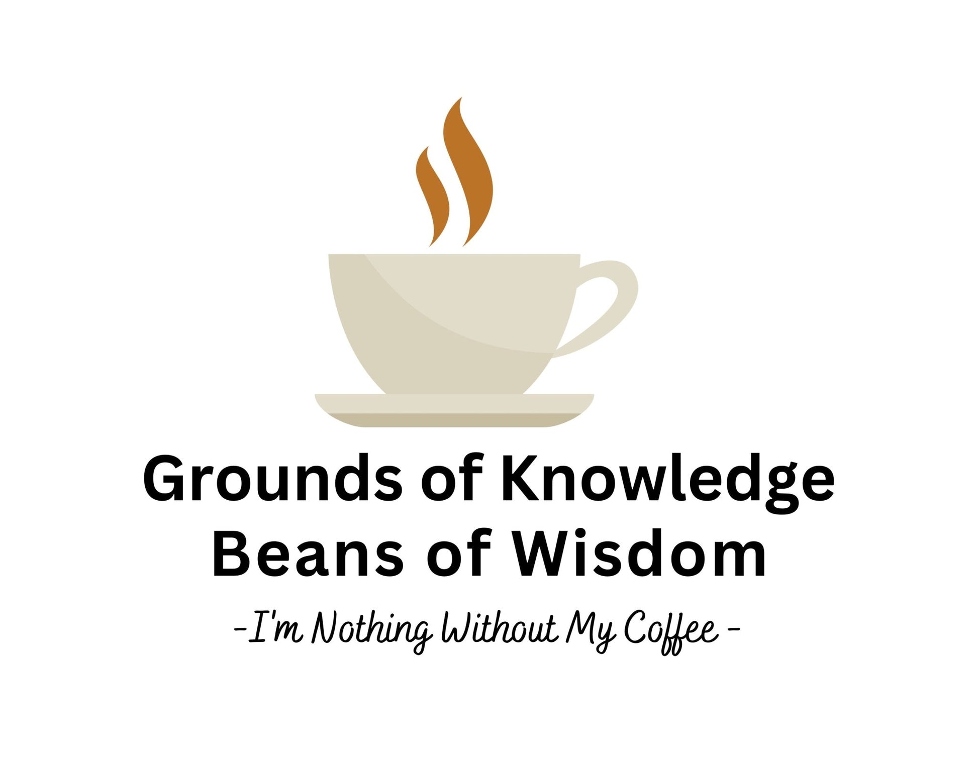 Grounds of Knowledge, Beans of Wisdom, I'm Nothing Without My Coffee Heavy Cotton Tee