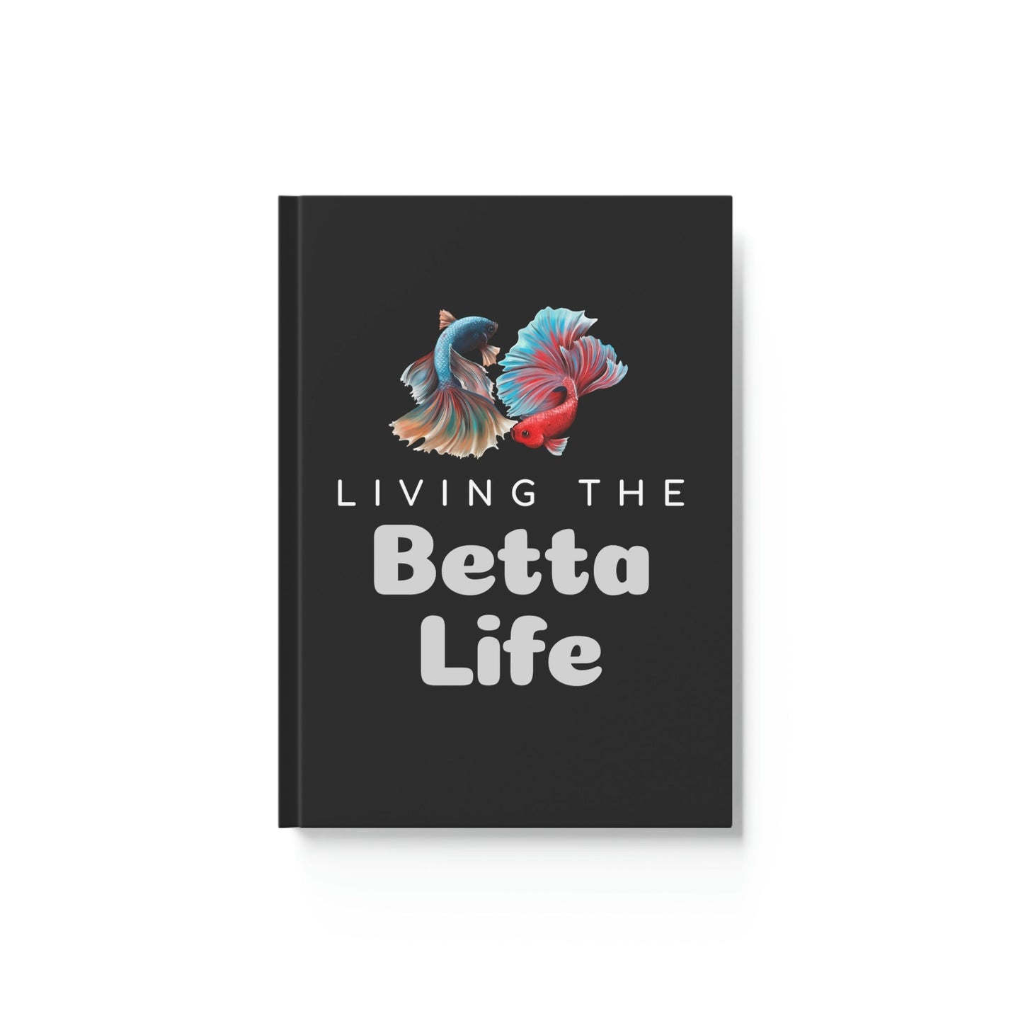 Living the Betta Life Hard Backed Journal