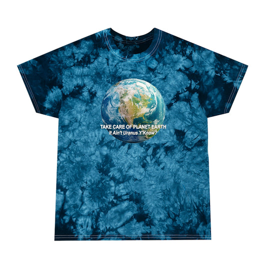 Take Care of Planet Earth. It Aint Uranus Y'Know Tie-Dye Tee, Crystal