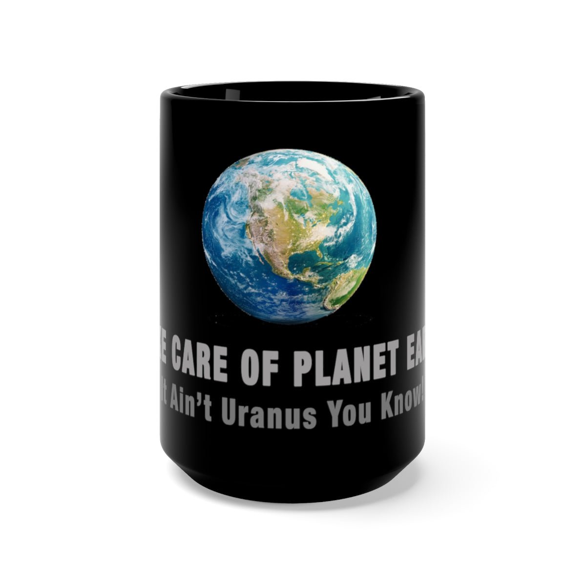 Take Care of Planet Earth - It Ain't Uranus You Know! Black Mug 15oz