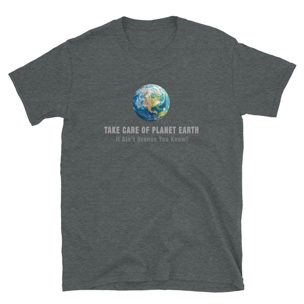 Take Care of Planet Earth Shirt - It Ain't Uranus You Know | Great Science Gift for the Climate Change Activist