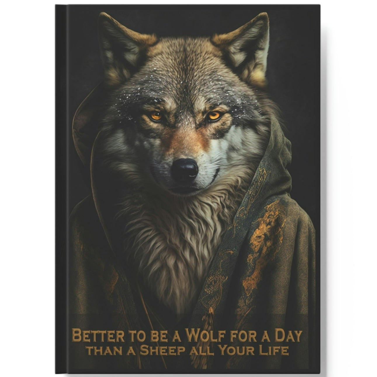 Wolf Inspirational Quotes - Better to Be a Wolf for a Day Than a Sheep All Your Life - Hard Backed Journal