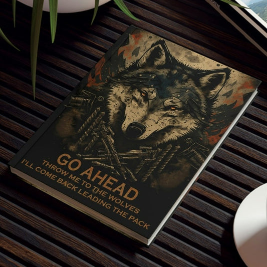 Wolf Inspirational Quotes - Go Ahead, Throw Me to the Wolves - I'll Come Back Leading the Pack - Hard Backed Journal